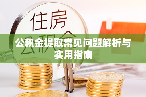 威海公积金提取常见问题解析与实用指南