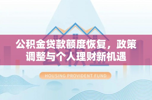 威海公积金贷款额度恢复，政策调整与个人理财新机遇