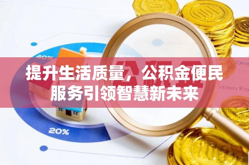 威海提升生活质量，公积金便民服务引领智慧新未来