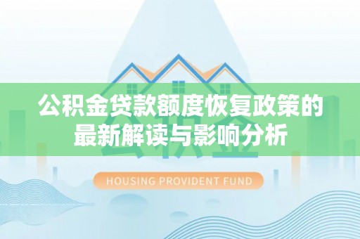 威海公积金贷款额度恢复政策的最新解读与影响分析