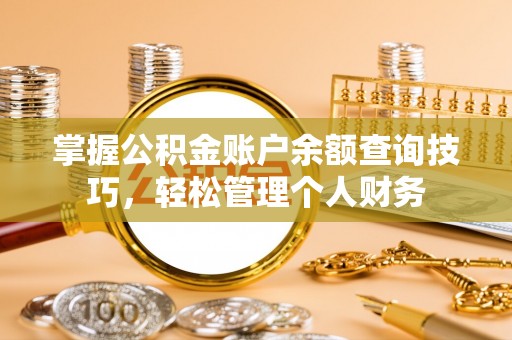 威海掌握公积金账户余额查询技巧，轻松管理个人财务