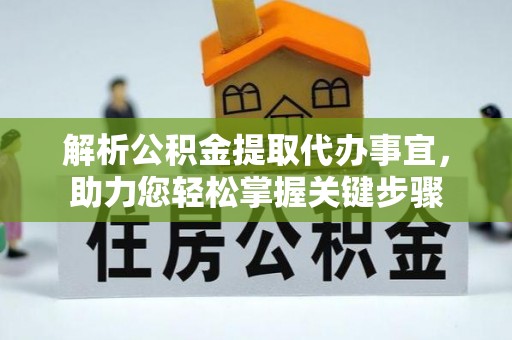 威海解析公积金提取代办事宜，助力您轻松掌握关键步骤