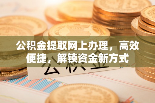 威海公积金提取网上办理，高效便捷，解锁资金新方式