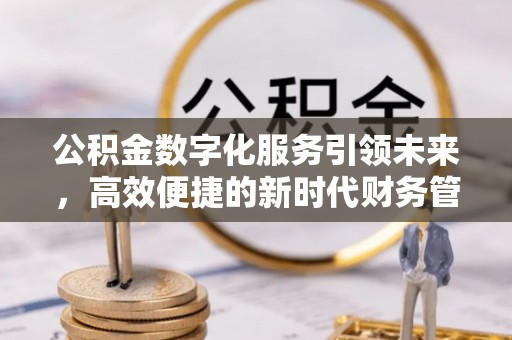 威海公积金数字化服务引领未来，高效便捷的新时代财务管理