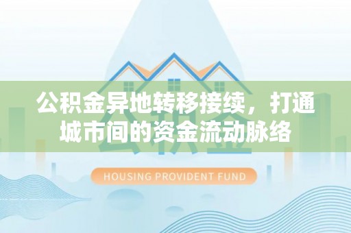威海公积金异地转移接续，打通城市间的资金流动脉络