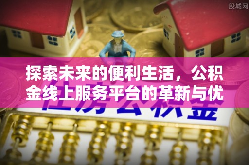 威海探索未来的便利生活，公积金线上服务平台的革新与优势