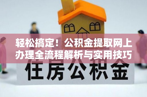 威海轻松搞定！公积金提取网上办理全流程解析与实用技巧