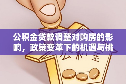 威海公积金贷款调整对购房的影响，政策变革下的机遇与挑战