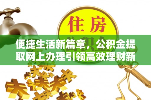威海便捷生活新篇章，公积金提取网上办理引领高效理财新趋势