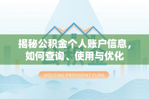 威海揭秘公积金个人账户信息，如何查询、使用与优化