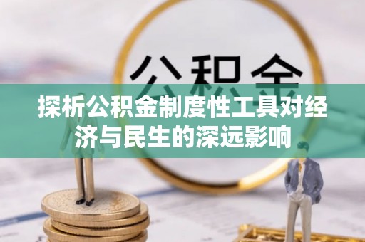 威海探析公积金制度性工具对经济与民生的深远影响