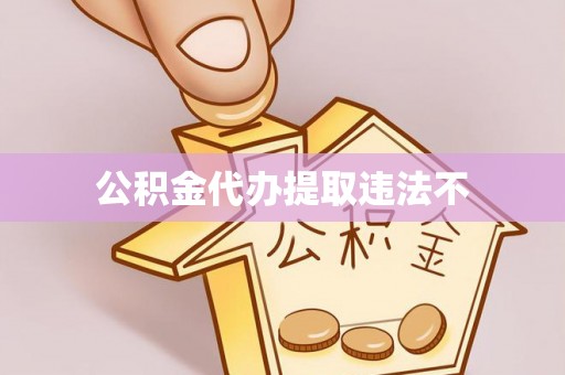 威海公积金代办提取违法不
