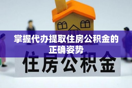 威海掌握代办提取住房公积金的正确姿势