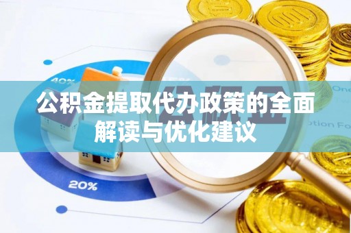 威海公积金提取代办政策的全面解读与优化建议