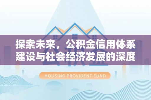 威海探索未来，公积金信用体系建设与社会经济发展的深度融合