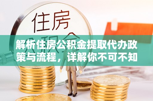 威海解析住房公积金提取代办政策与流程，详解你不可不知的关键点