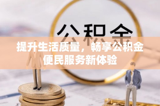 威海提升生活质量，畅享公积金便民服务新体验