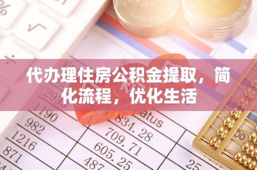 威海代办理住房公积金提取，简化流程，优化生活
