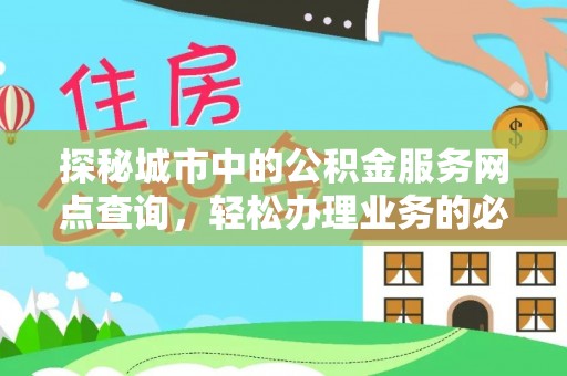 威海探秘城市中的公积金服务网点查询，轻松办理业务的必备指南
