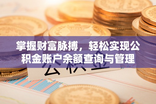 威海掌握财富脉搏，轻松实现公积金账户余额查询与管理