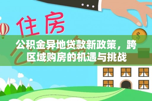 威海公积金异地贷款新政策，跨区域购房的机遇与挑战
