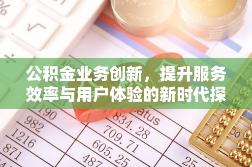 威海公积金业务创新，提升服务效率与用户体验的新时代探索