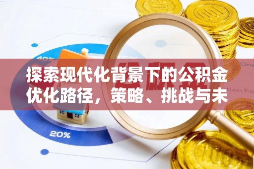 威海探索现代化背景下的公积金优化路径，策略、挑战与未来展望