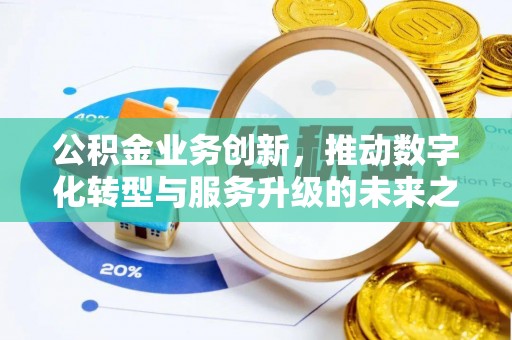 威海公积金业务创新，推动数字化转型与服务升级的未来之路