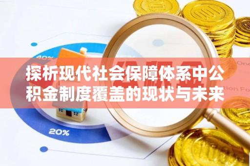 威海探析现代社会保障体系中公积金制度覆盖的现状与未来