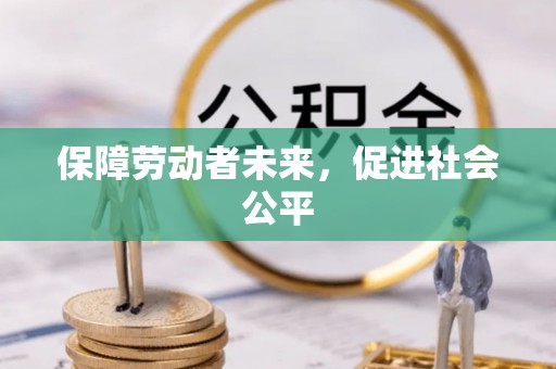 威海保障劳动者未来，促进社会公平