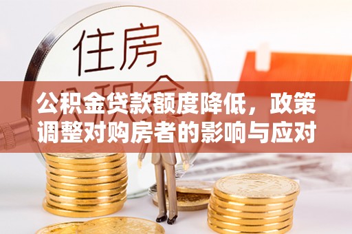 威海公积金贷款额度降低，政策调整对购房者的影响与应对策略