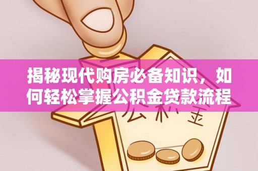 威海揭秘现代购房必备知识，如何轻松掌握公积金贷款流程