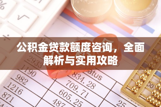 威海公积金贷款额度咨询，全面解析与实用攻略