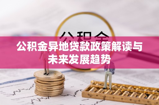 威海公积金异地贷款政策解读与未来发展趋势