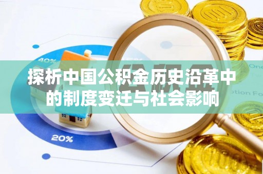 威海探析中国公积金历史沿革中的制度变迁与社会影响