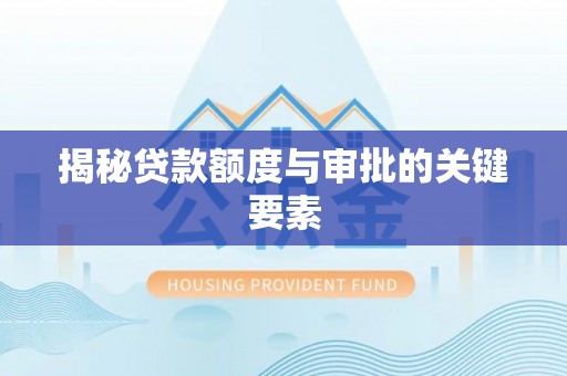 威海揭秘贷款额度与审批的关键要素