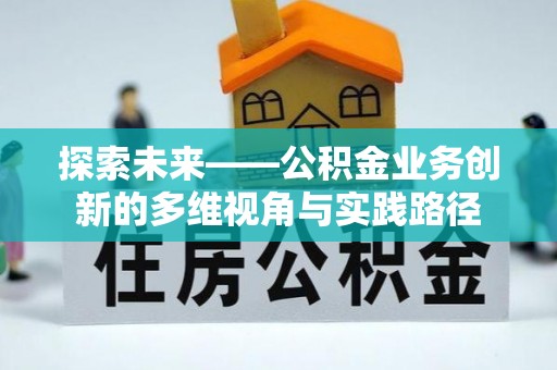 威海探索未来——公积金业务创新的多维视角与实践路径