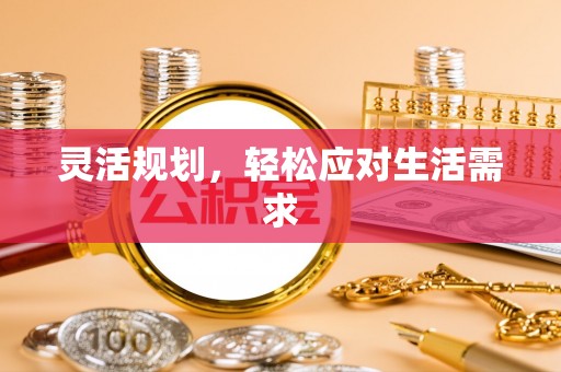 威海灵活规划，轻松应对生活需求