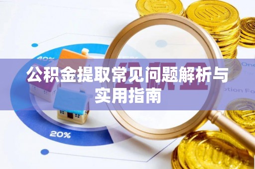 威海公积金提取常见问题解析与实用指南