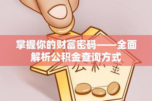 威海掌握你的财富密码——全面解析公积金查询方式