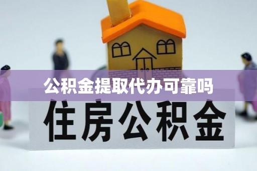 威海公积金提取代办可靠吗