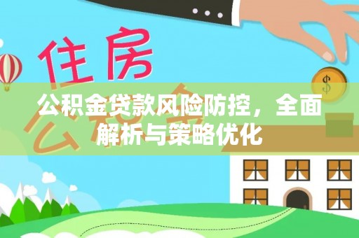 威海公积金贷款风险防控，全面解析与策略优化