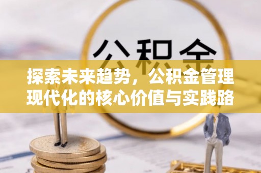 威海探索未来趋势，公积金管理现代化的核心价值与实践路径