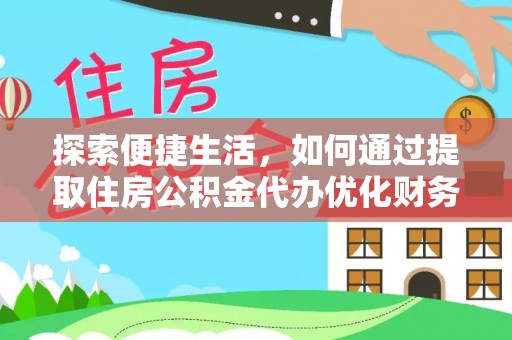 威海探索便捷生活，如何通过提取住房公积金代办优化财务规划