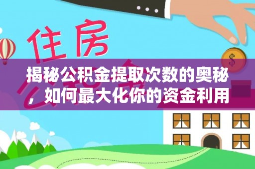 威海揭秘公积金提取次数的奥秘，如何最大化你的资金利用？