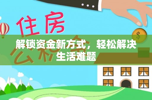 威海解锁资金新方式，轻松解决生活难题
