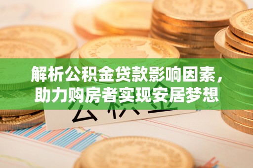威海解析公积金贷款影响因素，助力购房者实现安居梦想