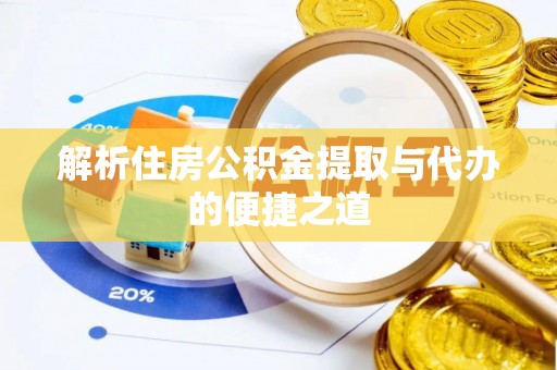 威海解析住房公积金提取与代办的便捷之道