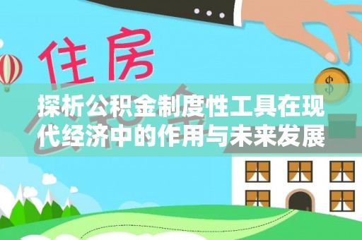 威海探析公积金制度性工具在现代经济中的作用与未来发展趋势