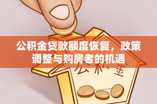 威海公积金贷款额度恢复，政策调整与购房者的机遇